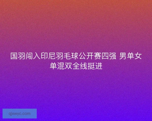 国羽闯入印尼羽毛球公开赛四强 男单女单混双全线挺进